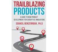 TRAILBLAZING PRODUCTS: A Guide to New Product Development for Disruptive Innovations
