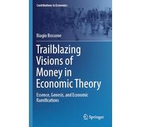 Trailblazing Visions of Money in Economic Theory: Essence, Genesis, and Economic Ramifications (Contributions to Economics)
