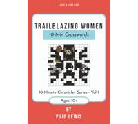 Trailblazing Women: Crossword Puzzles for History Lovers & Smart Solvers | Logic & Lore Labs: The 10-Minute Chronicles Series, Vol 1 | 6x9 inches, 134 pages | 55+ Puzzles | Solution Included