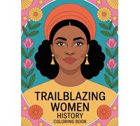 Trailblazing Women History Coloring Book: Inspiring Heroines, Mindful Coloring for Teens & Adults