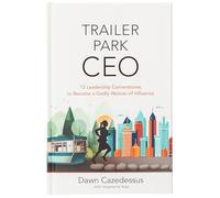 Trailer Park CEO: 12 Leadership Cornerstones to Become a Godly Woman of Influence