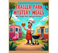 Trailer Park Mystery Meals- Where Budget Cooking Meets Backyard Brilliance: 60 Recipes - Instant PDF Download - Full Color photos