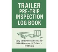 Trailer Pre-Trip Inspection Log Book: Daily Walkaround Safety Checklist for HGV & Commercial Trailers - 100 Pages