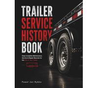 Trailer Service History Book: Keep Complete Maintenance, Service & Repair Records for the Life of Your Trailer