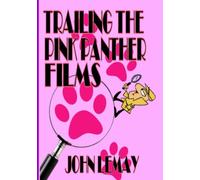 Trailing the Pink Panther Films: An Unauthorized Guide to the Pink Panther Series