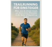 Trailrunning für Einsteiger: Alles, was du wissen musst, um deine ersten Kilometer in der Natur erfolgreich zu laufen