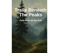 Trails Beneath the Peaks: Field Notes for the Trail