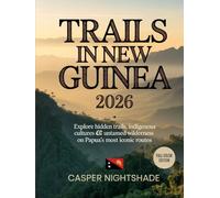 TRAILS IN NEW GUINEA 2026: EXPLORE HIDDEN TRAILS, INDIGENOUS CULTURES & UNTAMED WILDERNESS ON PAPUA’S MOST ICONIC ROUTES