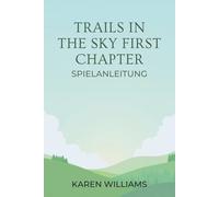 TRAILS IN THE SKY FIRST CHAPTER SPIELANLEITUNG: Ihr ultimativer Begleiter für Reisen und Missionen