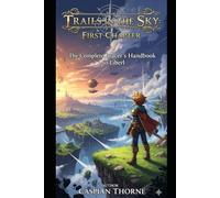 Trails in the Sky: First Chapter: The Complete Bracer’s Handbook to Liberl