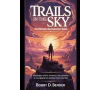 Trails in the Sky: The Ultimate Liberl Adventure Guide: Mastering Story, Strategy, and Secrets in The Legend of Heroes: First Chapter (Eternal Realms: ... Advanced Strategies, and Hidden Secrets.)