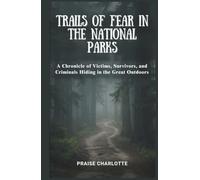 Trails of Fear in the National Parks: A Chronicle of Victims, Survivors, and Criminals Hiding in the Great Outdoors