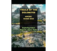 TRAILS OF THE DOLOMITES HIKING GUIDE 2025: EXPLORING ITALY’S MAJESTIC ALPINE PATHS: 12 (Journeys & Destinations)