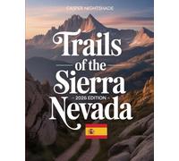 TRAILS OF THE SIERRA NEVADA 2025-2026: A TRAVELER’S GUIDE TO HIGH-ALTITUDE VILLAGES, EPIC ROUTES & UNTOLD SECRETS OF THE SPANISH SOUTH