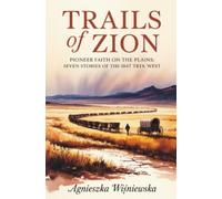 Trails of Zion: Pioneer Faith on the Plains: Seven Stories of the 1847 Trek West