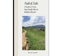 Trails & Tails: A Guide to 25 Easy, Dog-Friendly Hikes in Boulder & Beyond