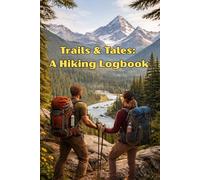 Trails & Tales A Hiking Logbook: Record Every Trail, Distance, Elevation, and Memory Log Your Hikes, Routes, Weather, and Wildlife Sightings