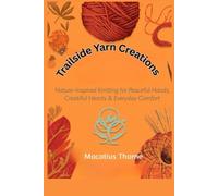 Trailside Yarn Creations: Nature-Inspired Knitting for Peaceful Hands, Creative Hearts & Everyday Comfort