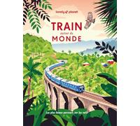 Train autour du monde: Les plus beaux parcours sur les rails