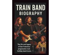 TRAIN BAND BIOGRAPHY: The life and legacy of San Francisco progressive rock holiday band icons