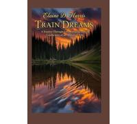 Train Dreams: A Journey Through Loss, Longing, and the Landscapes of an American Life