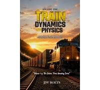 TRAIN DYNAMICS AND PHYSICS: THE SCIENCE BEHIND FREIGHT AND PASSENGER TRAIN BEHAVIOUR