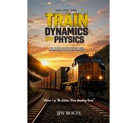 TRAIN DYNAMICS AND PHYSICS: THE SCIENCE BEHIND FREIGHT AND PASSENGER TRAIN BEHAVIOUR