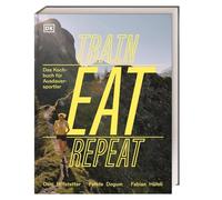 Train, Eat, Repeat: Das Kochbuch für Ausdauersportler. Alles Wissenswerte zur Ernährung im Ausdauersportl. Mit 30 Gerichten und großem Rezeptbaukasten