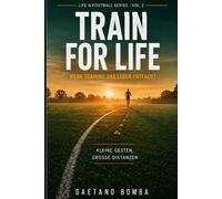 TRAIN FOR LIFE: Wenn das Training das Leben entfacht - Kleine Gesten, große Distanzen (LIFE & FOOTBALL SERIES - Fußball als Metapher fürs Leben)