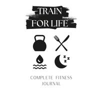 Train For Life - Your Complete Fitness Journal: Daily Workout Tracking + Habit Building System