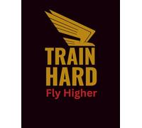 Train Hard, Fly Higher: A Motivational Sports Notebook for Athletes, Paddlers & Dream Chasers