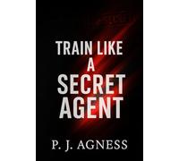 Train Like a Secret Agent (The Secret Agent Guides)