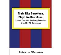Train Like Barcelona.Play Like Barcelona.: 25+ of The Best Training Exercises Used By FC Barcelona.