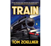 Train: Riding the Rails That Created the Modern World - From the Trans-Siberian to the Southwest Chief [Idioma Inglés]