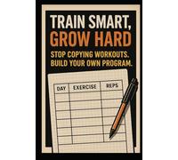 Train Smart, Grow Hard: Stop Copying Workouts, Build Your Own Program