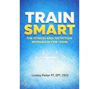 Train Smart: The Fitness & Nutrition Workbook for Teens