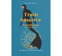 Train Smarter: Periodization for Freediving: Turn Effort Into Progress Through Intelligent Training (The Depth Collector: One Freediving Training Pillar at a Time)