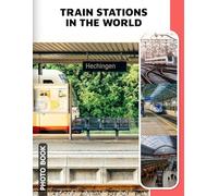 Train Stations in The World Photo Book: Global Railway Stations Images Showcase Captivating Platforms And Architectural Wonders In A Stunning Photography Collection