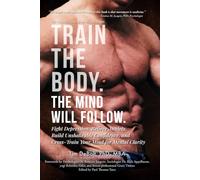 Train The Body. The Mind Will Follow.: Cross-Train Your Mind to Better Mental Health