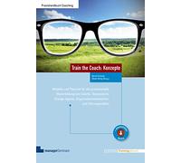 Train the Coach: Konzepte: Modelle und Theorien für die professionelle Weiterbildung von Coachs, Teamcoachs, Change-Agents, Organisationsentwicklern und Führungskräften (Edition Training aktuell)