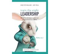 train the eight Leadership: Wie Sie ein Führungssystem für hoch komplexe Situationen kreieren (Selbstführung, Führung & Transformation in Zeiten hoher Komplexität)