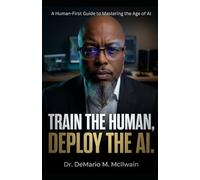 TRAIN THE HUMAN, DEPLOY THE AI: A Human-First Guide to Mastering the Age of AI