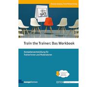 Train the Trainer: Das Workbook: Kompetenzentwicklung für Trainerinnen und Moderatoren (Edition Training aktuell)