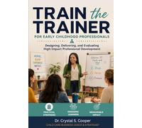 Train the Trainer for Early Childhood Professionals: Designing, Delivering, and Evaluating High-Impact Professional Development