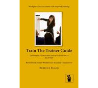 TRAIN THE TRAINER GUIDE: CONFIDENT INSTRUCTION THAT ENGAGES ADULT LEARNERS: 4 (Workplace Success Collection)