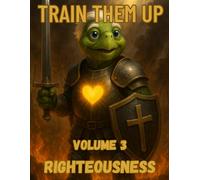 Train Them Up: Volume 3 Righteousness