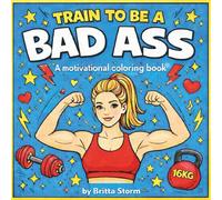 Train to Be a Bad Ass: A motivational coloring book
