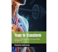 Train to Transform: Exercise, Fasting, and Nutrition: The Science of Body Recomposition