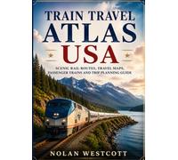 Train Travel Atlas USA: Scenic Rail Routes, Travel Maps, Passenger Trains and Trip Planning Guide