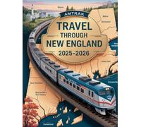 Train Travel Through New England 2025-2026: A Journey by Rail Across Connecticut, Maine, Massachusetts, New Hampshire, Rhode Island, and Vermont